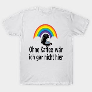 Ohne Kaffee wär ich gar nicht hier T-Shirt